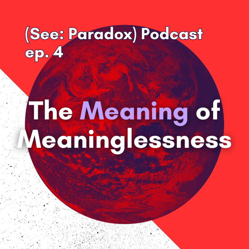 Episode 4: The Meaning of&nbsp;Meaninglessness