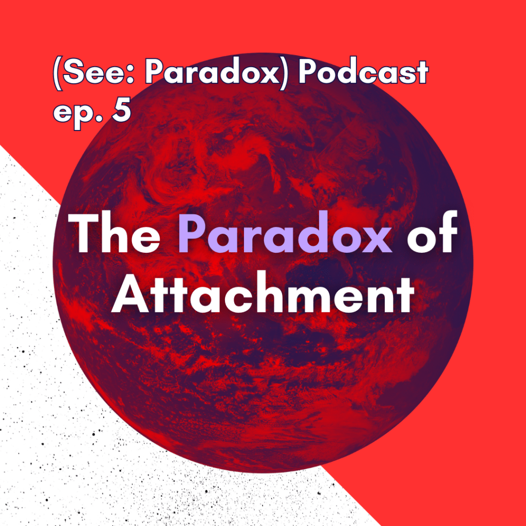 Episode 5: The Paradox of&nbsp;Attachment
